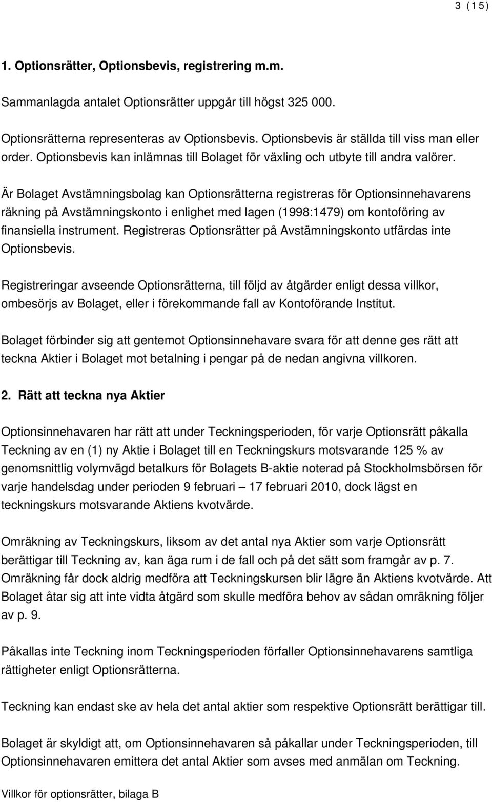 Är Bolaget Avstämningsbolag kan Optionsrätterna registreras för Optionsinnehavarens räkning på Avstämningskonto i enlighet med lagen (1998:1479) om kontoföring av finansiella instrument.