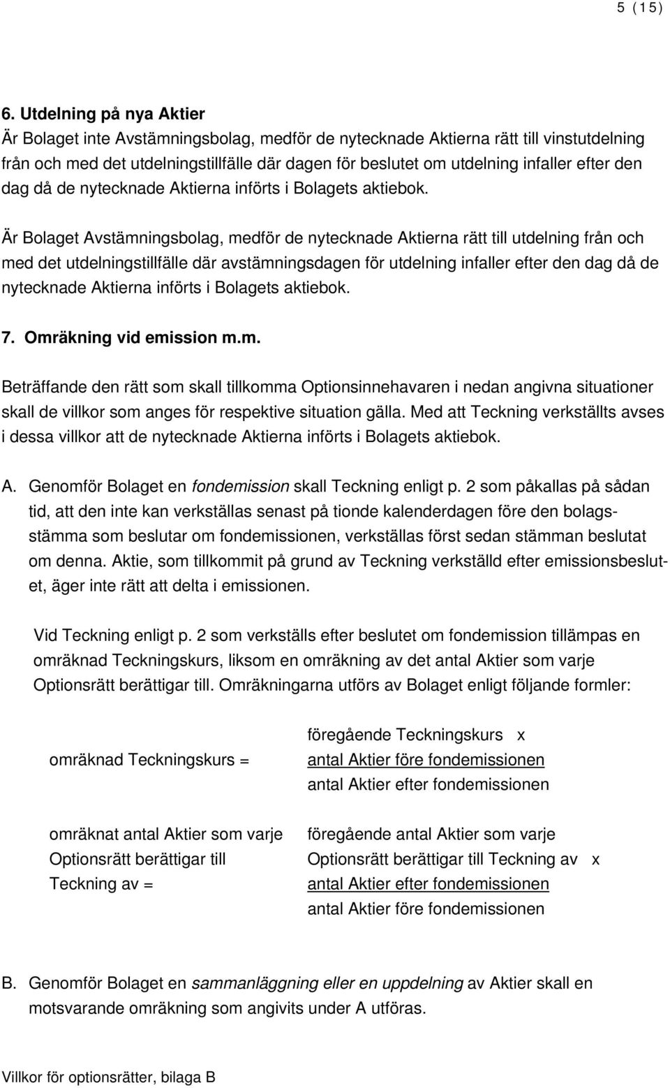efter den dag då de nytecknade Aktierna införts i Bolagets aktiebok.