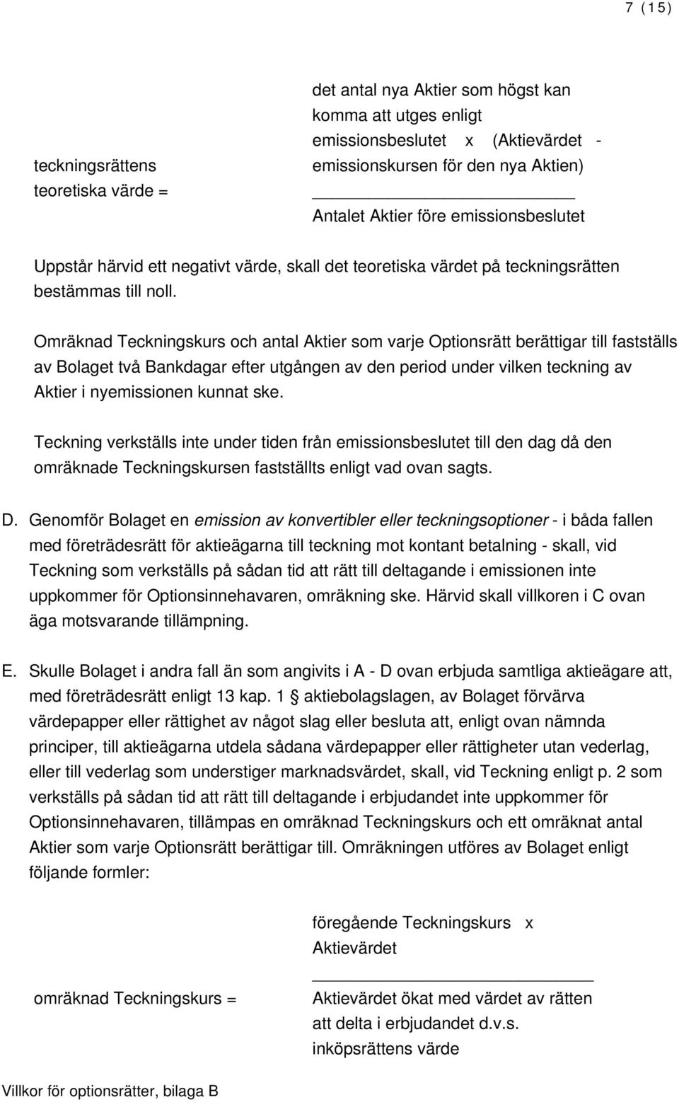 Omräknad Teckningskurs och antal Aktier som varje Optionsrätt berättigar till fastställs av Bolaget två Bankdagar efter utgången av den period under vilken teckning av Aktier i nyemissionen kunnat