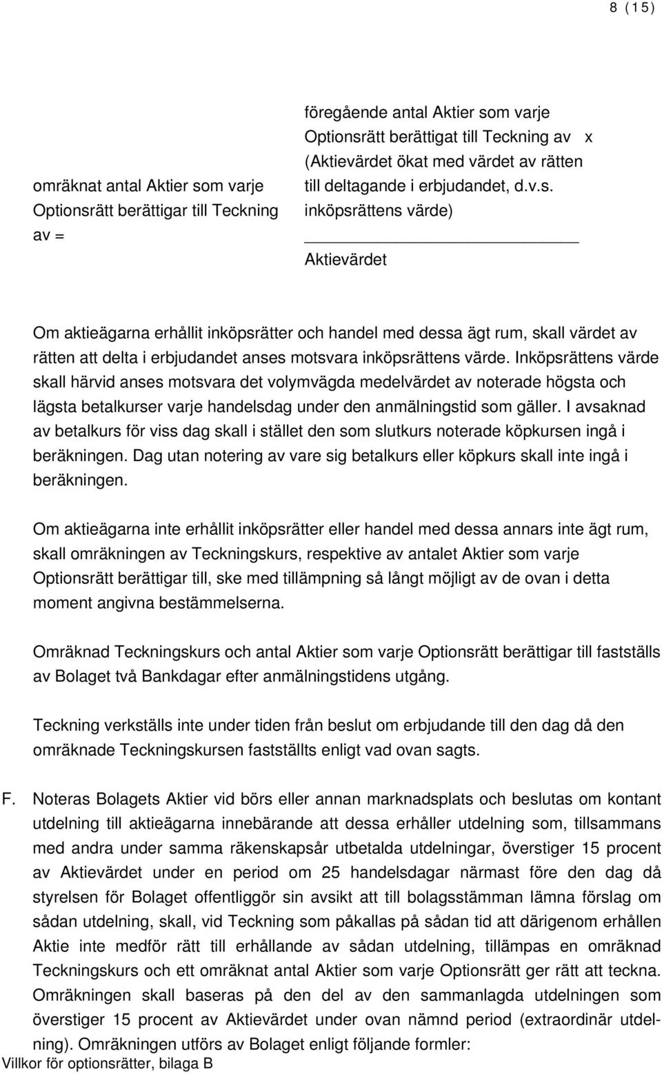 inköpsrättens värde) Om aktieägarna erhållit inköpsrätter och handel med dessa ägt rum, skall värdet av rätten att delta i erbjudandet anses motsvara inköpsrättens värde.