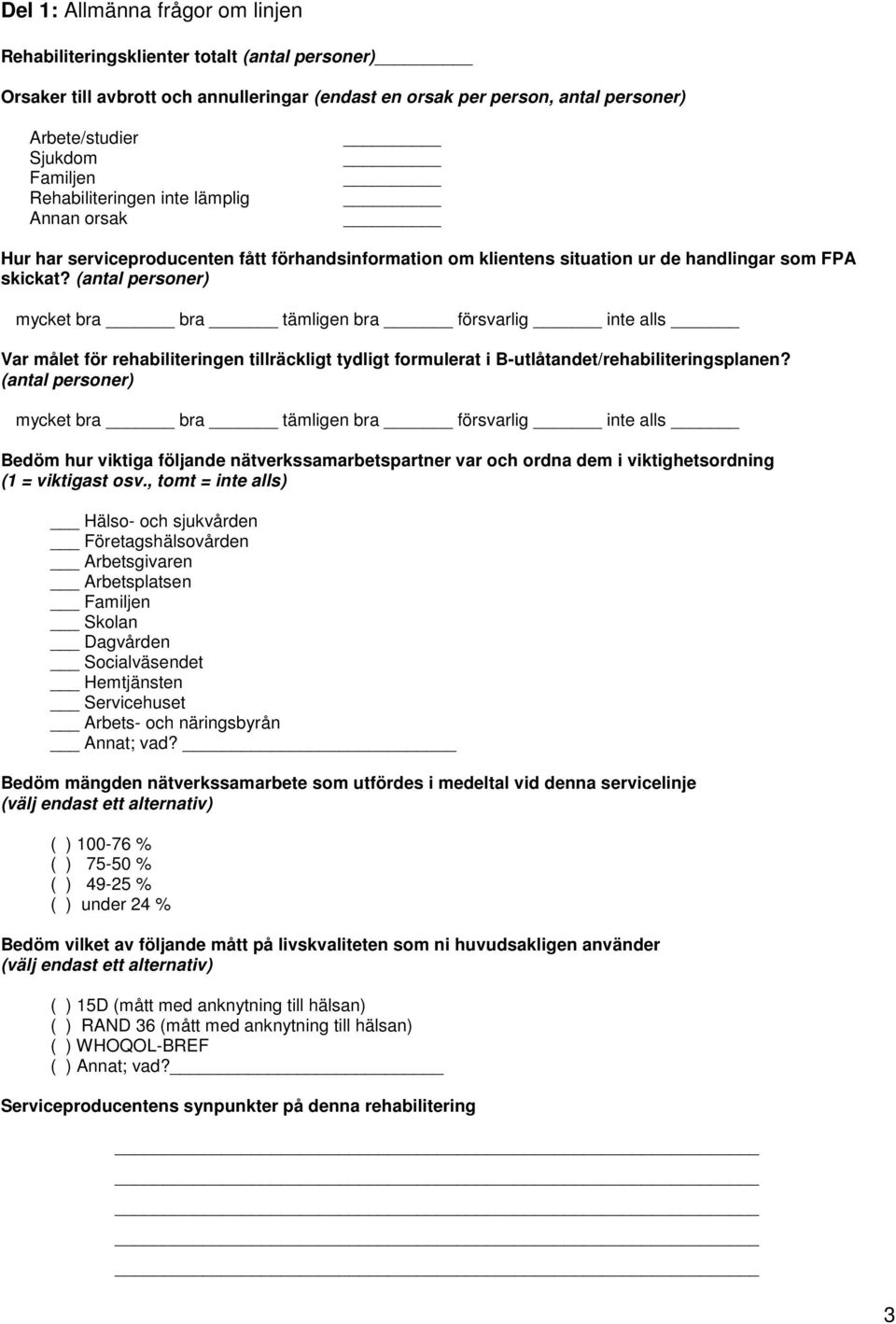 (antal personer) mycket bra bra tämligen bra försvarlig inte alls Var målet för rehabiliteringen tillräckligt tydligt formulerat i B-utlåtandet/rehabiliteringsplanen?