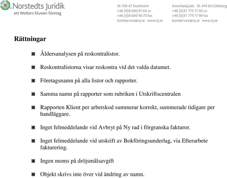 Samma namn på rapporter som rubriken i Utskriftscentralen Rapporten Klient per arbetskod summerar korrekt, summerade tidigare