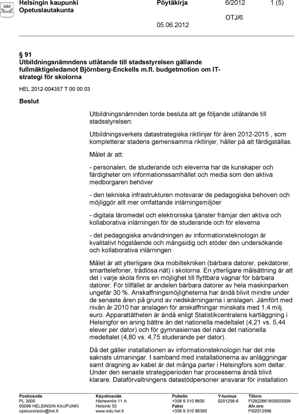 för åren 2012-2015, som kompletterar stadens gemensamma riktlinjer, håller på att färdigställas.