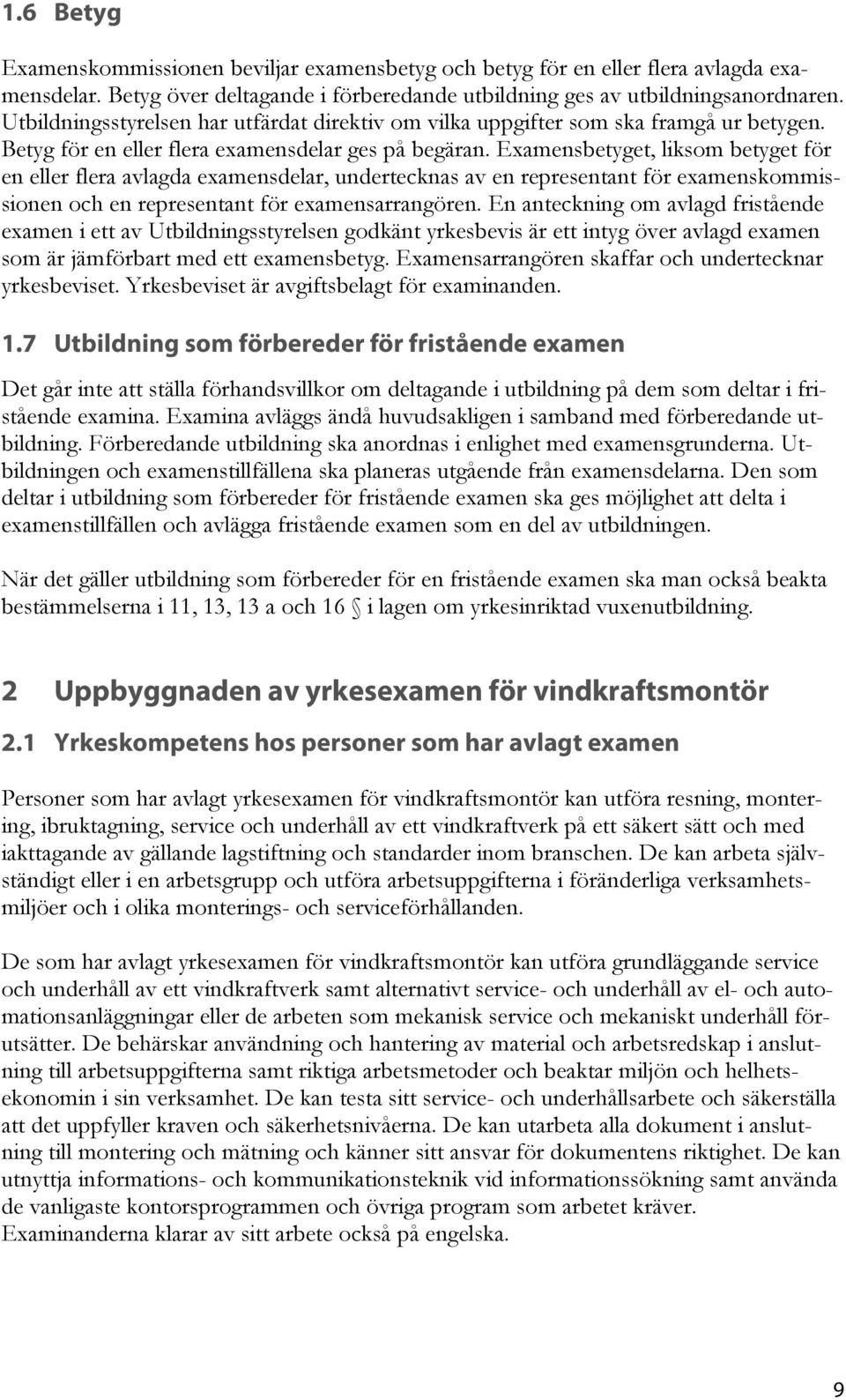 Examensbetyget, liksom betyget för en eller flera avlagda examensdelar, undertecknas av en representant för examenskommissionen och en representant för examensarrangören.