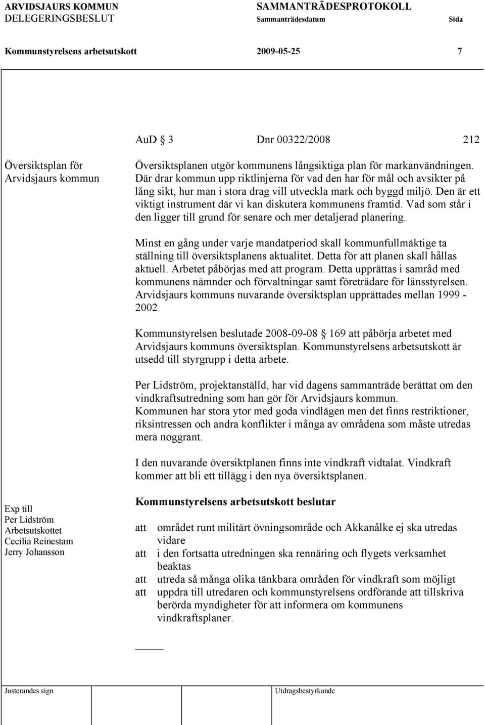 Den är ett viktigt instrument där vi kan diskutera kommunens framtid. Vad som står i den ligger till grund för senare och mer detaljerad planering.