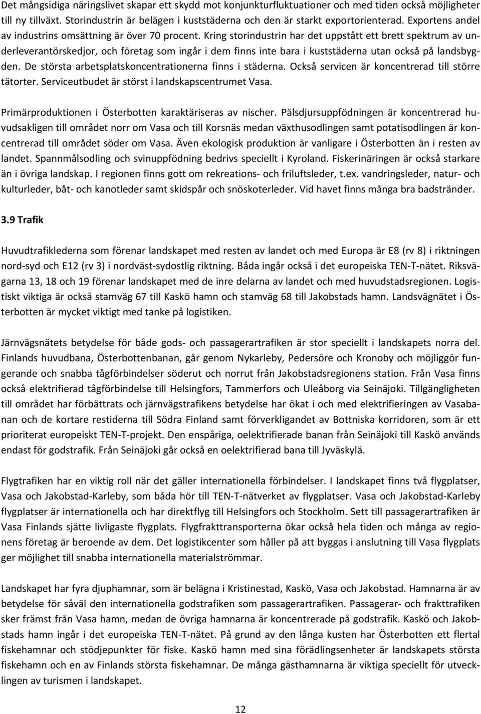 Kring storindustrin har det uppstått ett brett spektrum av underleverantörskedjor, och företag som ingår i dem finns inte bara i kuststäderna utan också på landsbygden.