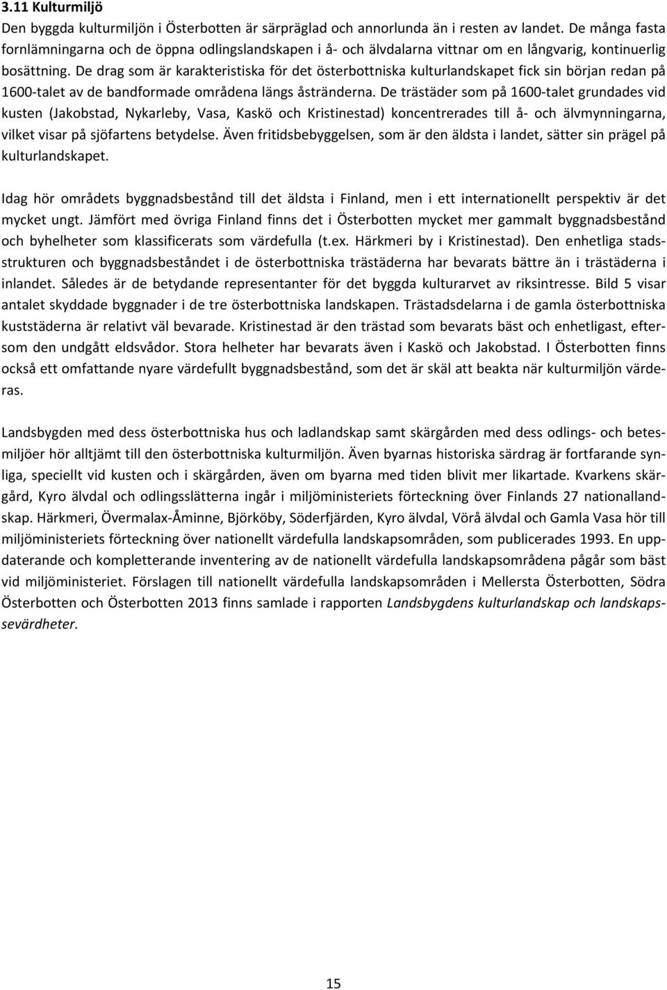 De drag som är karakteristiska för det österbottniska kulturlandskapet fick sin början redan på 16 talet av de bandformade områdena längs åstränderna.