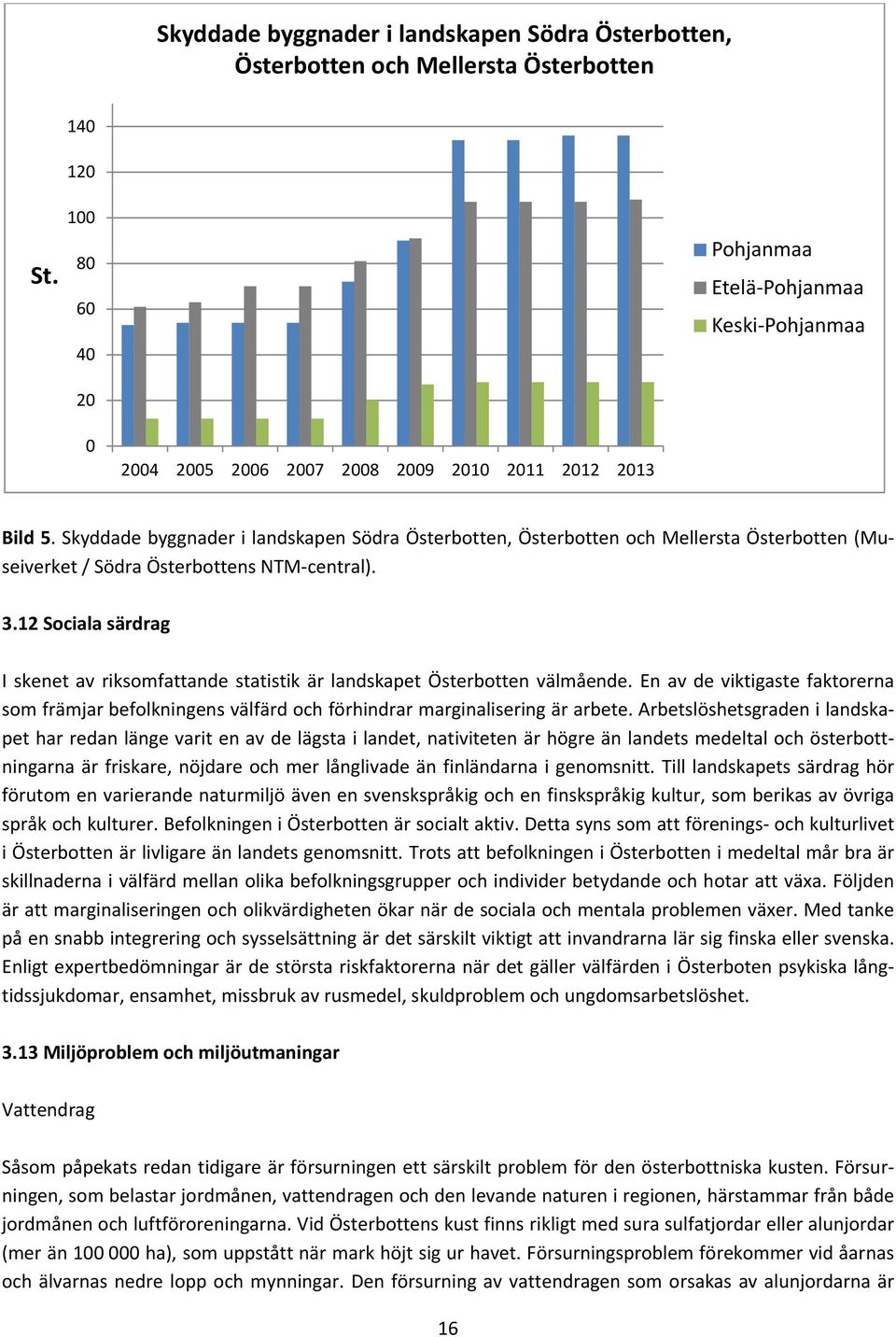 12 Sociala särdrag I skenet av riksomfattande statistik är landskapet Österbotten välmående. En av de viktigaste faktorerna som främjar befolkningens välfärd och förhindrar marginalisering är arbete.