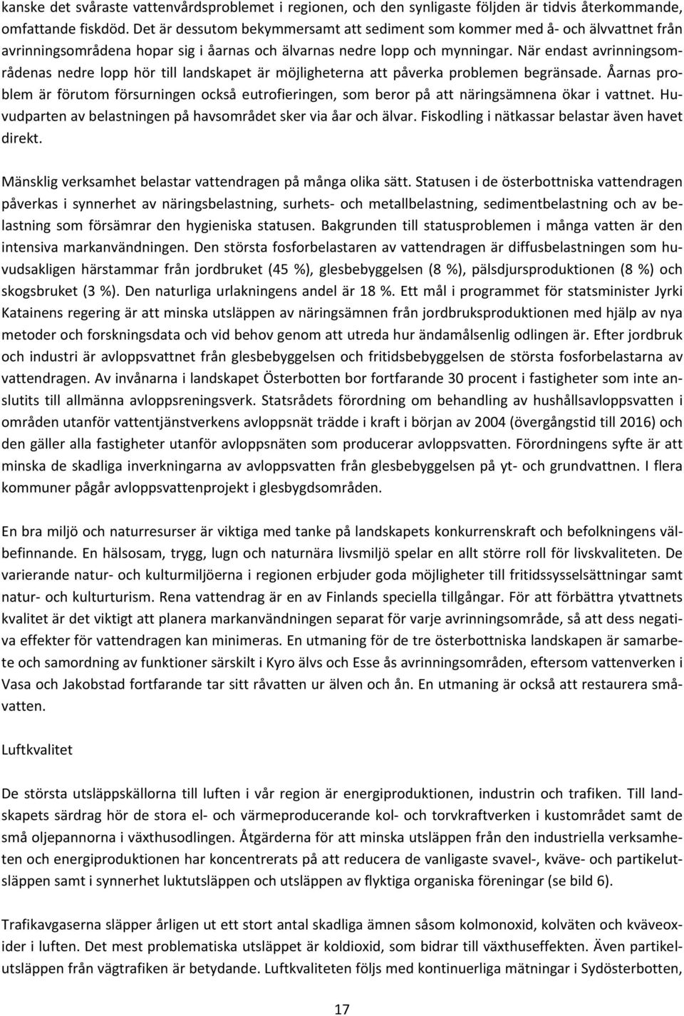 När endast avrinningsområdenas nedre lopp hör till landskapet är möjligheterna att påverka problemen begränsade.