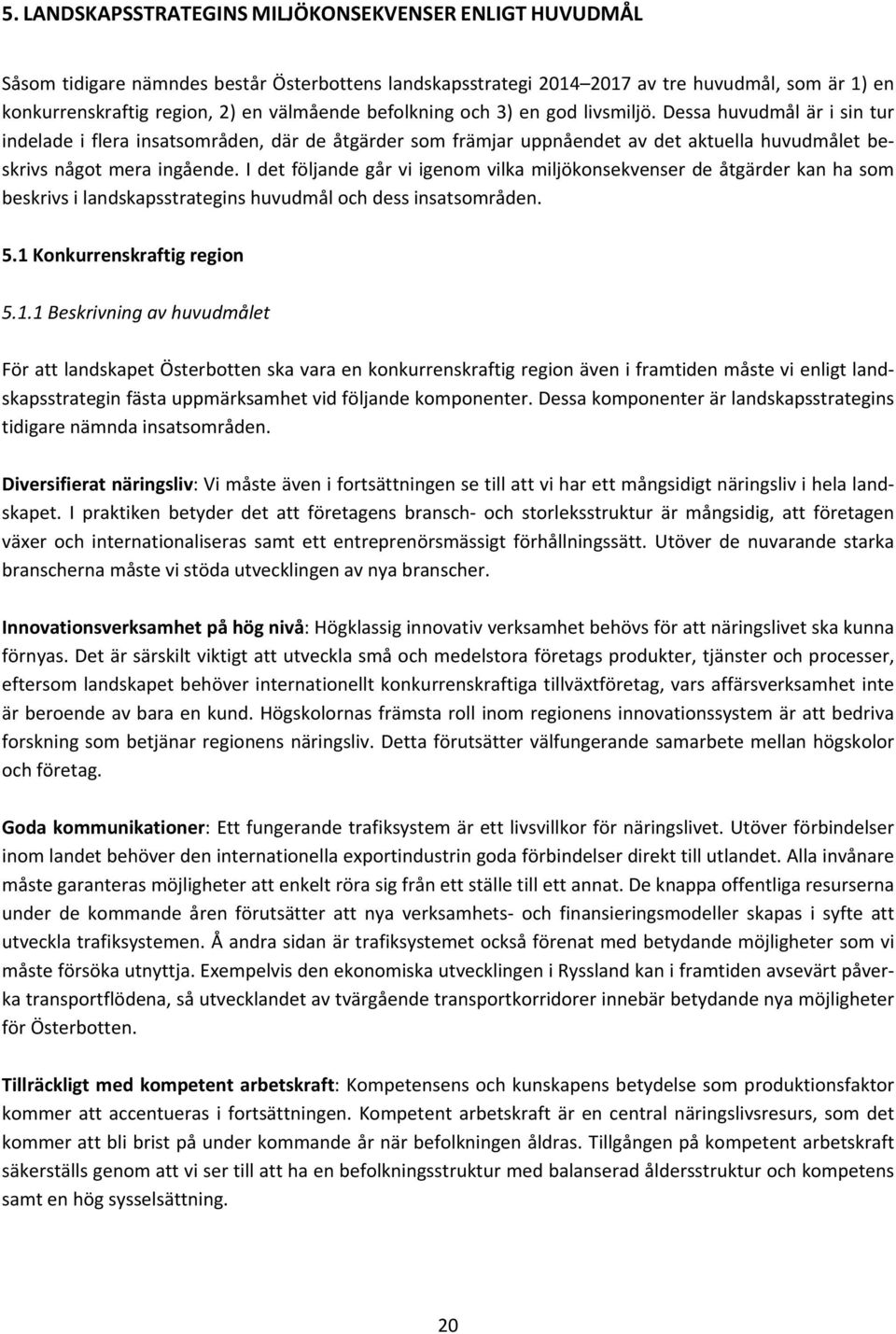 I det följande går vi igenom vilka miljökonsekvenser de åtgärder kan ha som beskrivs i landskapsstrategins huvudmål och dess insatsområden. 5.1 