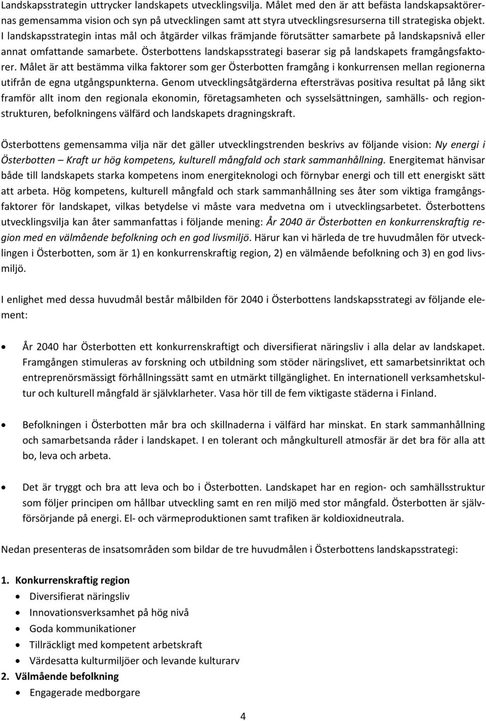 I landskapsstrategin intas mål och åtgärder vilkas främjande förutsätter samarbete på landskapsnivå eller annat omfattande samarbete.