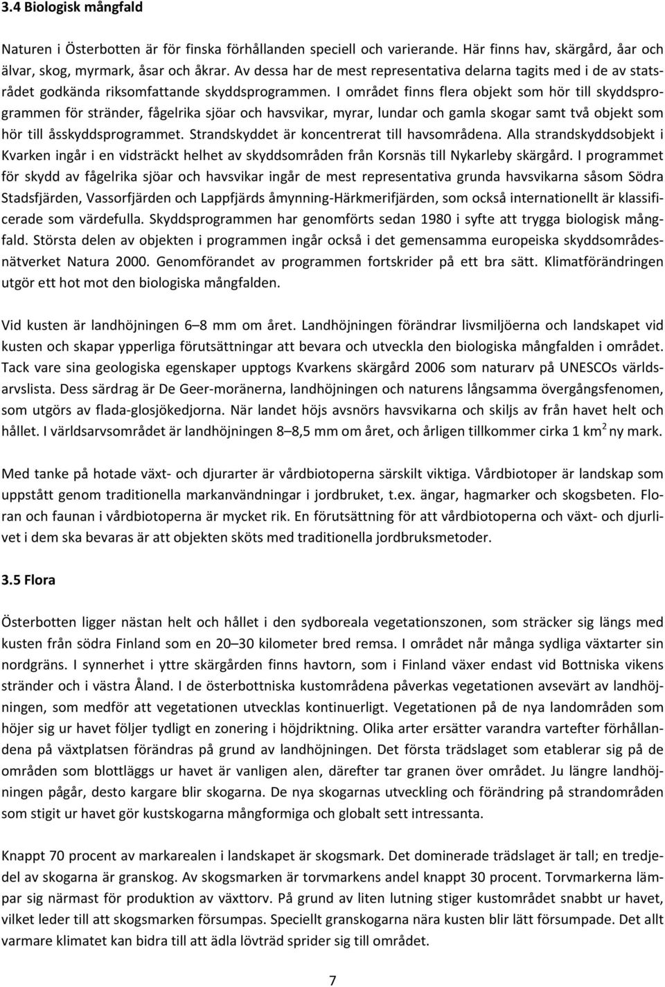 I området finns flera objekt som hör till skyddsprogrammen för stränder, fågelrika sjöar och havsvikar, myrar, lundar och gamla skogar samt två objekt som hör till åsskyddsprogrammet.