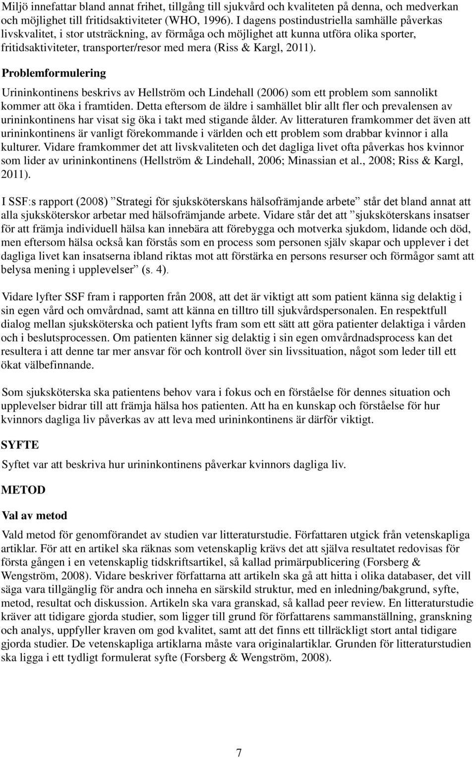 2011). Problemformulering Urininkontinens beskrivs av Hellström och Lindehall (2006) som ett problem som sannolikt kommer att öka i framtiden.