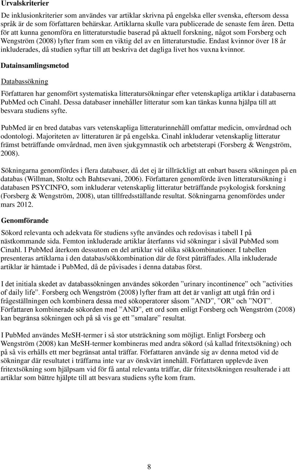 Detta för att kunna genomföra en litteraturstudie baserad på aktuell forskning, något som Forsberg och Wengström (2008) lyfter fram som en viktig del av en litteraturstudie.
