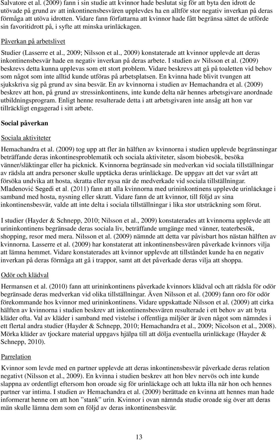idrotten. Vidare fann författarna att kvinnor hade fått begränsa sättet de utförde sin favoritidrott på, i syfte att minska urinläckagen. Påverkan på arbetslivet Studier (Lasserre et al.