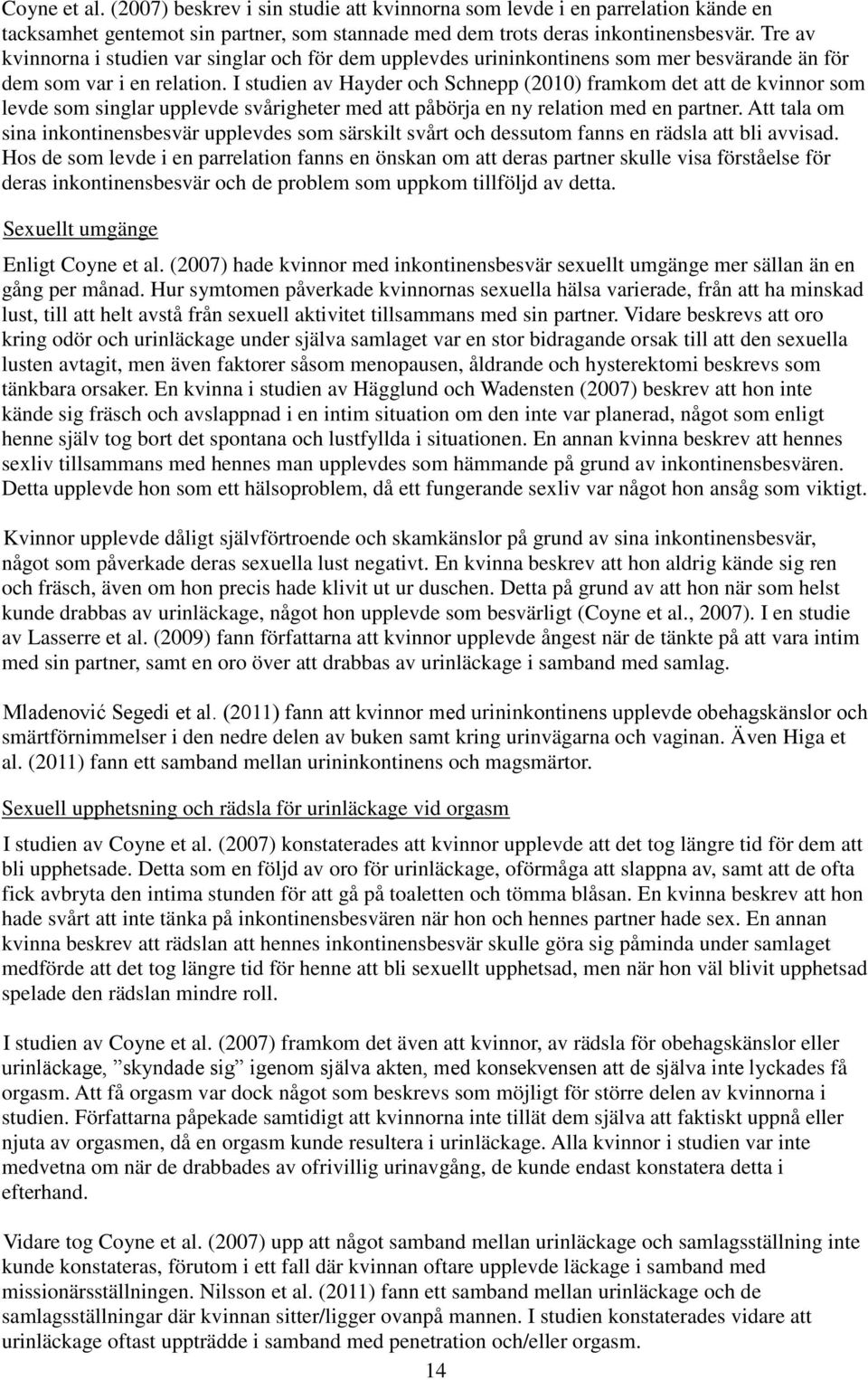 I studien av Hayder och Schnepp (2010) framkom det att de kvinnor som levde som singlar upplevde svårigheter med att påbörja en ny relation med en partner.