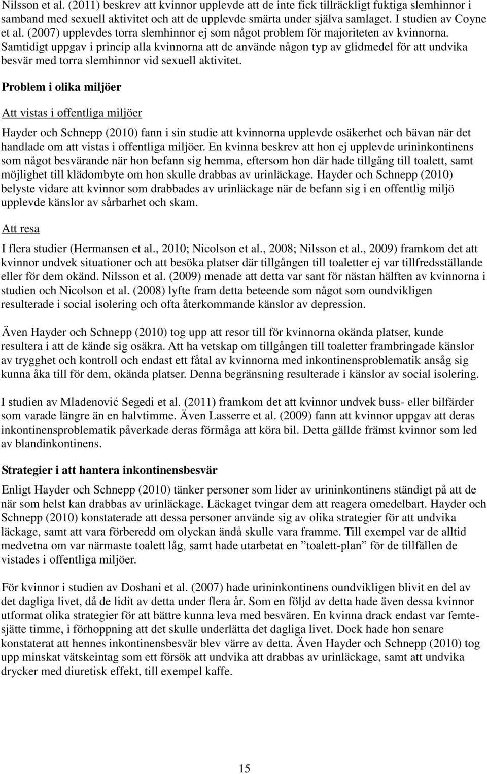 Samtidigt uppgav i princip alla kvinnorna att de använde någon typ av glidmedel för att undvika besvär med torra slemhinnor vid sexuell aktivitet.