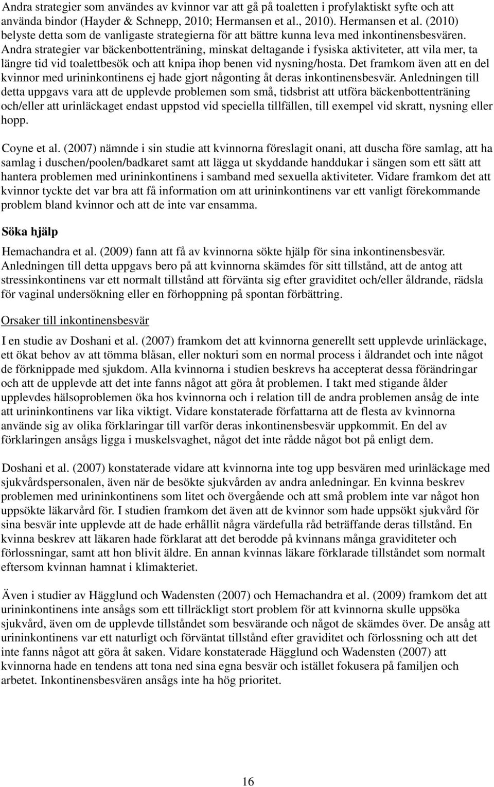 Andra strategier var bäckenbottenträning, minskat deltagande i fysiska aktiviteter, att vila mer, ta längre tid vid toalettbesök och att knipa ihop benen vid nysning/hosta.