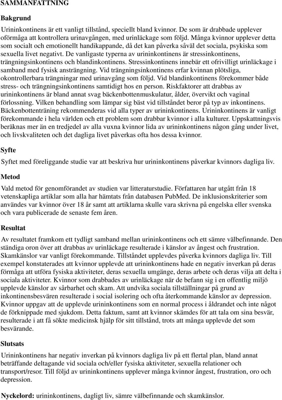 De vanligaste typerna av urininkontinens är stressinkontinens, trängningsinkontinens och blandinkontinens. Stressinkontinens innebär ett ofrivilligt urinläckage i samband med fysisk ansträngning.