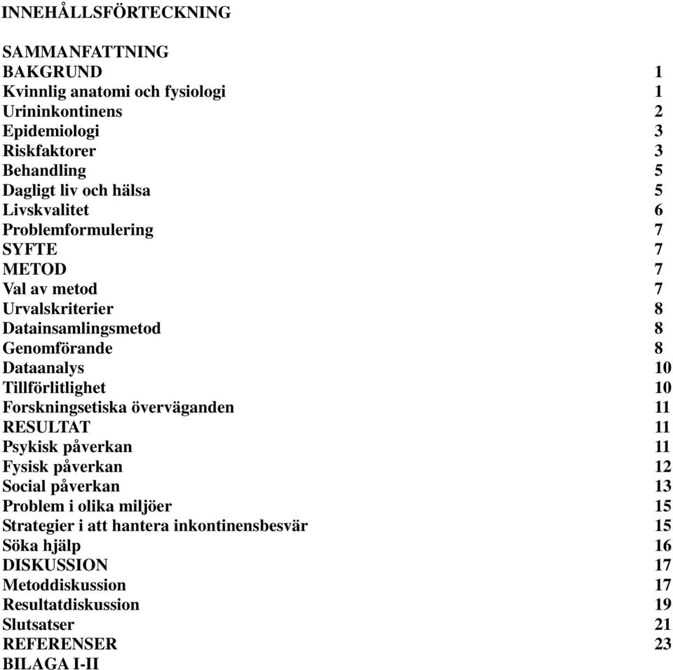 Tillförlitlighet 10 Forskningsetiska överväganden 11 RESULTAT 11 Psykisk påverkan 11 Fysisk påverkan 12 Social påverkan 13 Problem i olika miljöer 15