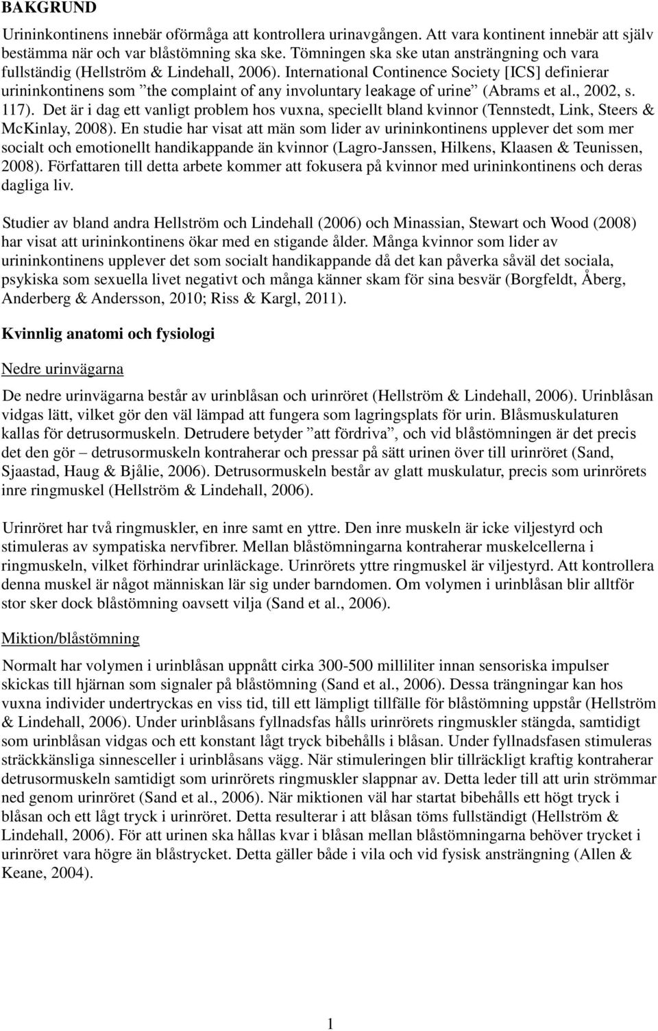 International Continence Society [ICS] definierar urininkontinens som the complaint of any involuntary leakage of urine (Abrams et al., 2002, s. 117).