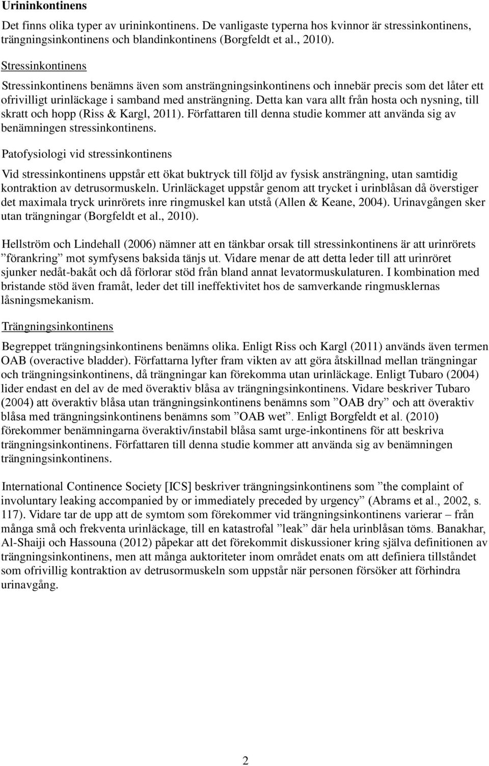 Detta kan vara allt från hosta och nysning, till skratt och hopp (Riss & Kargl, 2011). Författaren till denna studie kommer att använda sig av benämningen stressinkontinens.