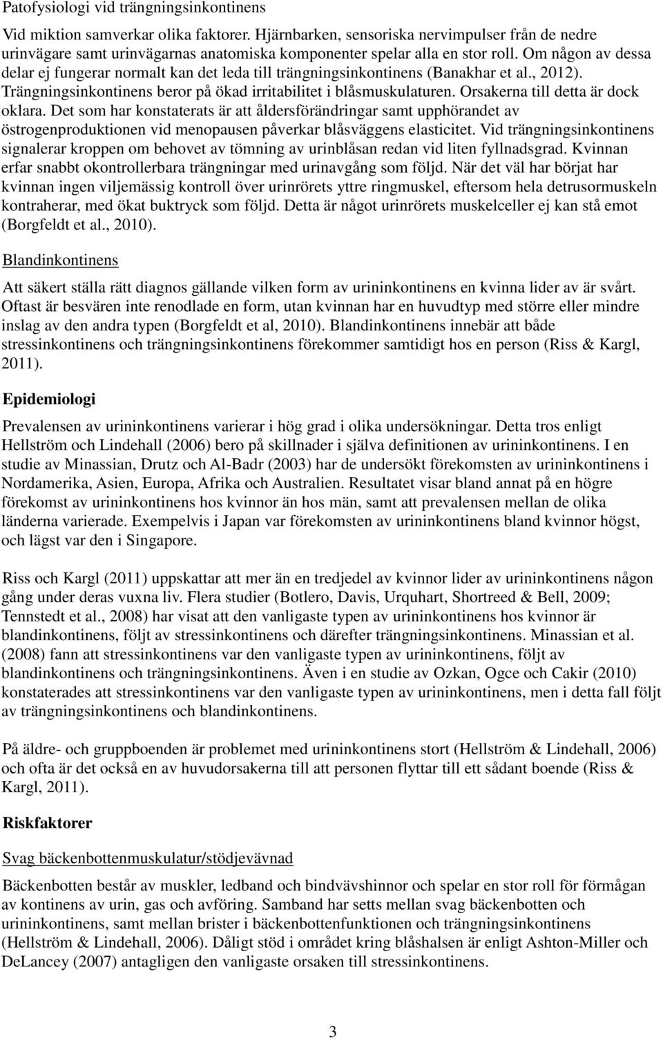 Om någon av dessa delar ej fungerar normalt kan det leda till trängningsinkontinens (Banakhar et al., 2012). Trängningsinkontinens beror på ökad irritabilitet i blåsmuskulaturen.