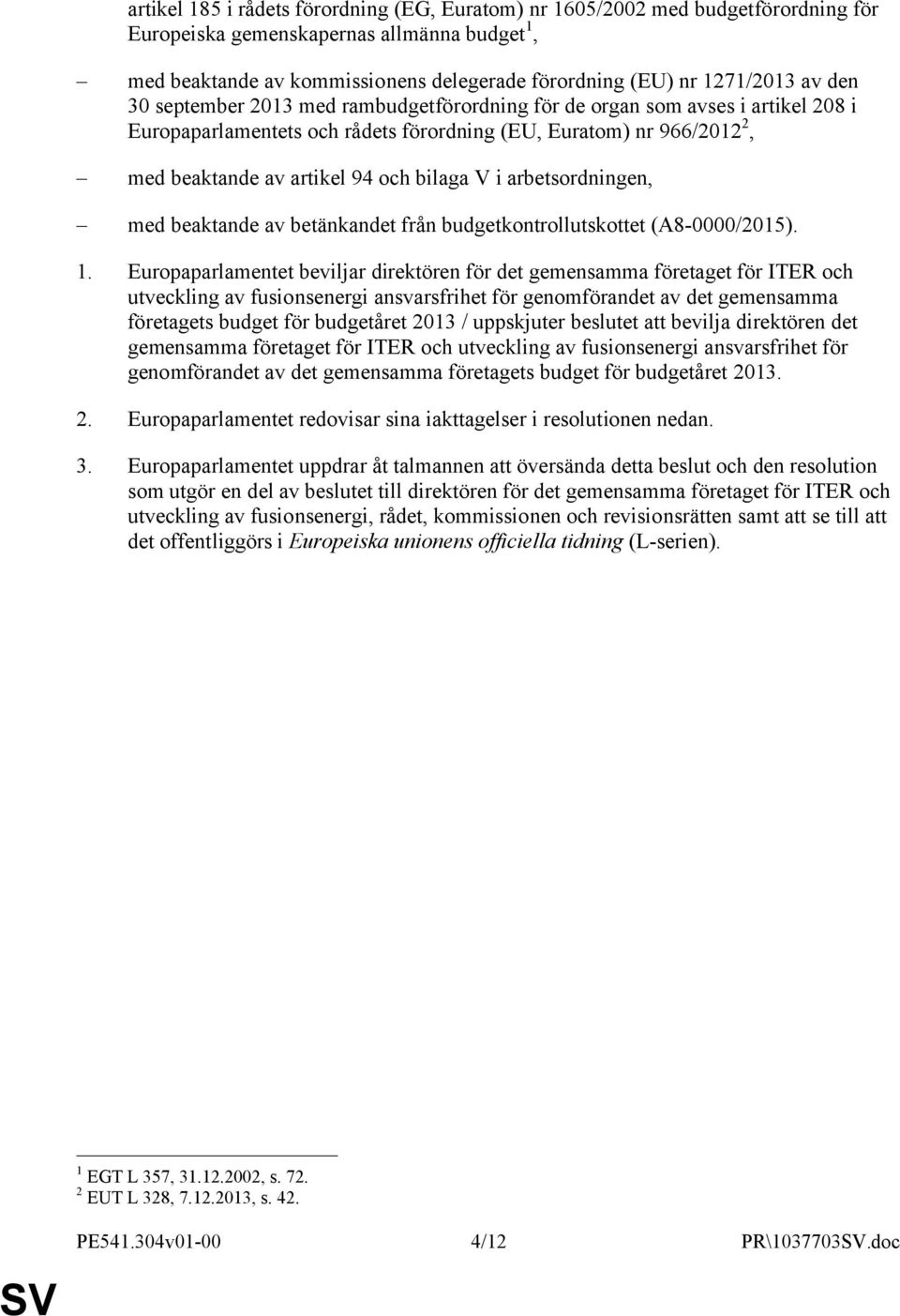 i arbetsordningen, med beaktande av betänkandet från budgetkontrollutskottet (A8-0000/2015). 1.
