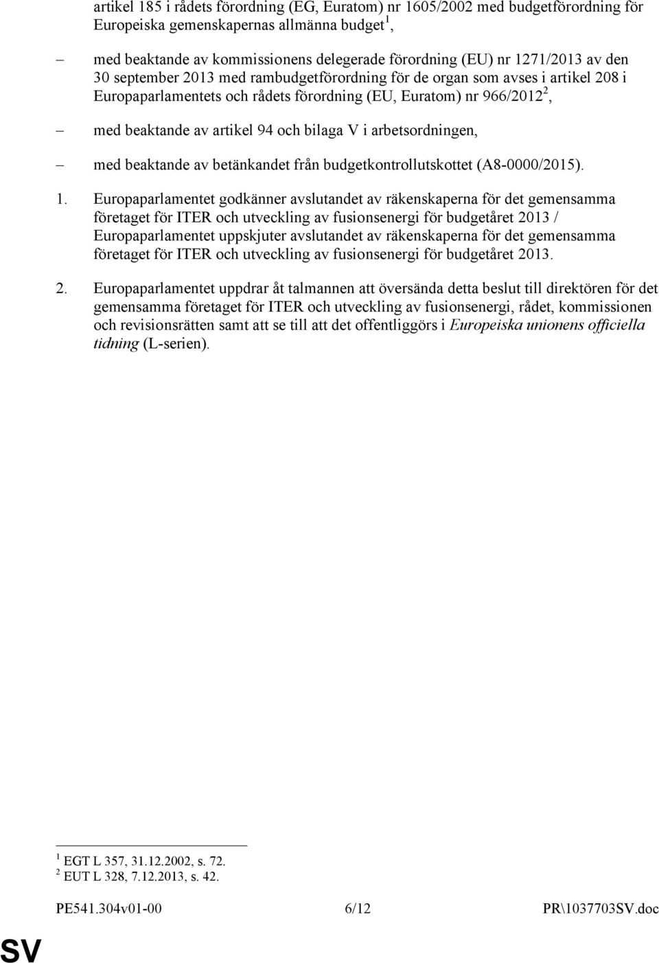 i arbetsordningen, med beaktande av betänkandet från budgetkontrollutskottet (A8-0000/2015). 1.
