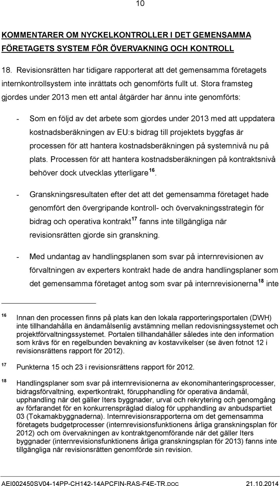 Stora framsteg gjordes under 2013 men ett antal åtgärder har ännu inte genomförts: - Som en följd av det arbete som gjordes under 2013 med att uppdatera kostnadsberäkningen av EU:s bidrag till