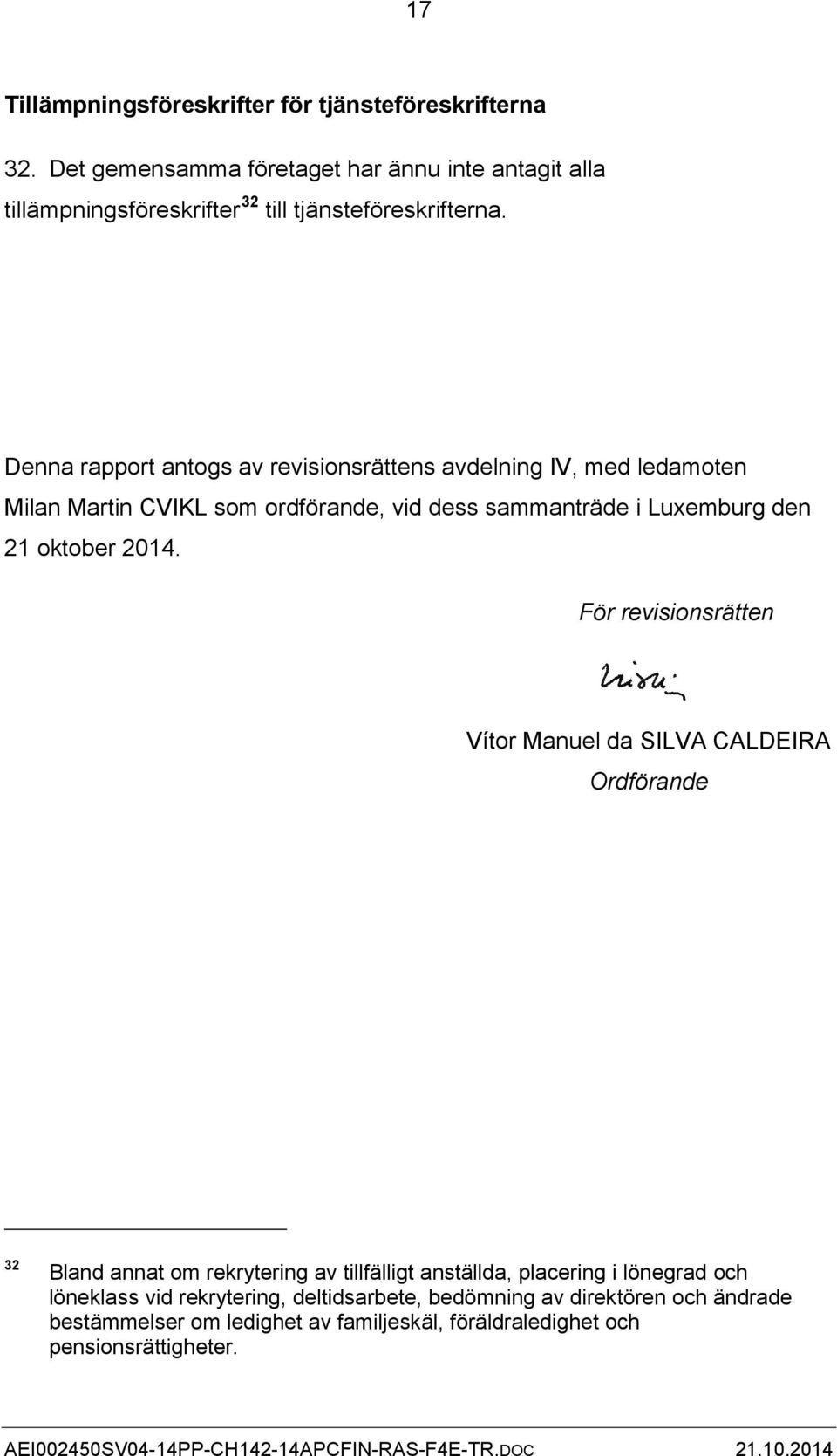 Denna rapport antogs av revisionsrättens avdelning IV, med ledamoten Milan Martin CVIKL som ordförande, vid dess sammanträde i Luxemburg den 21 oktober 2014.