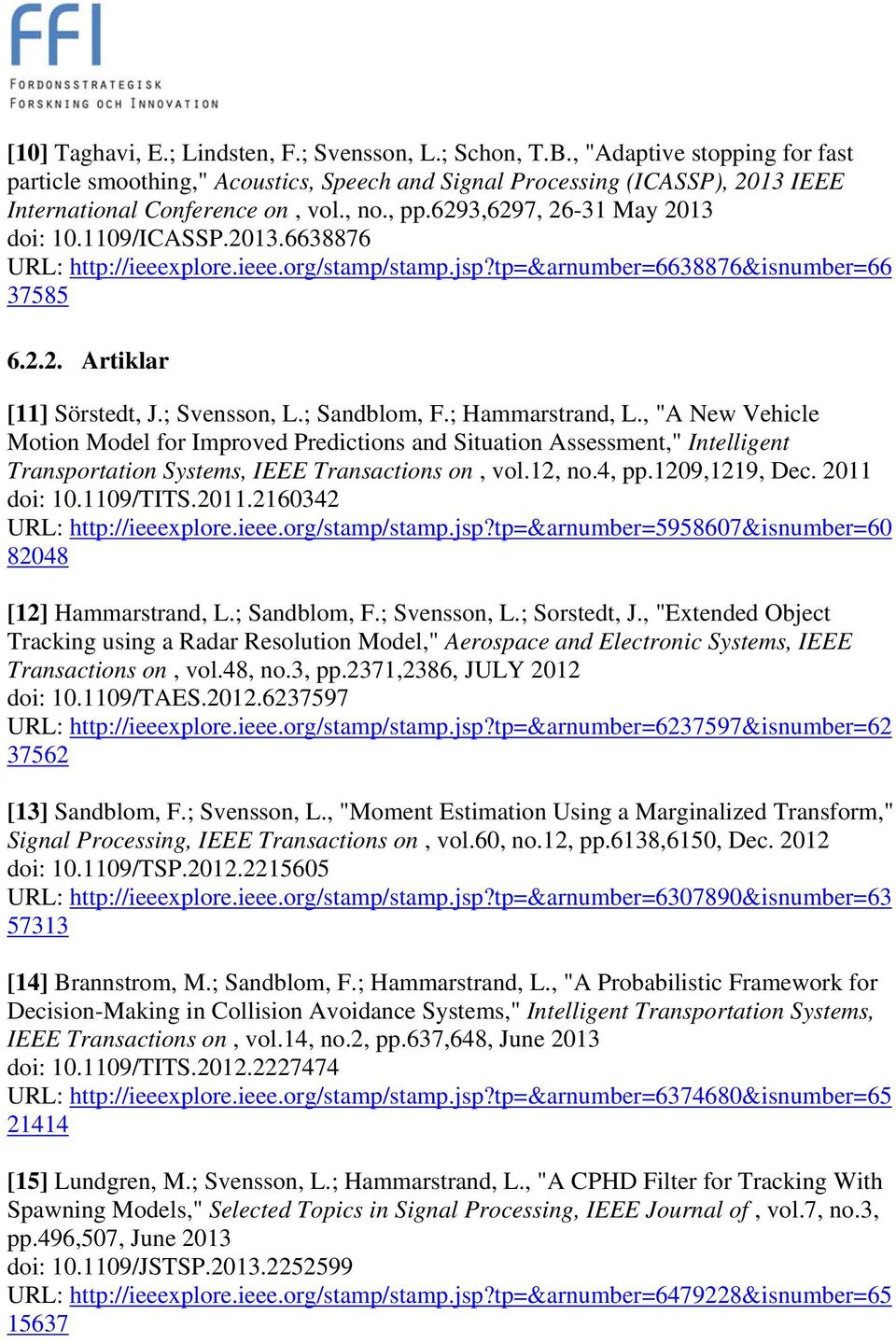 2013.6638876 URL: http://ieeexplore.ieee.org/stamp/stamp.jsp?tp=&arnumber=6638876&isnumber=66 37585 6.2.2. Artiklar [11] Sörstedt, J.; Svensson, L.; Sandblom, F.; Hammarstrand, L.