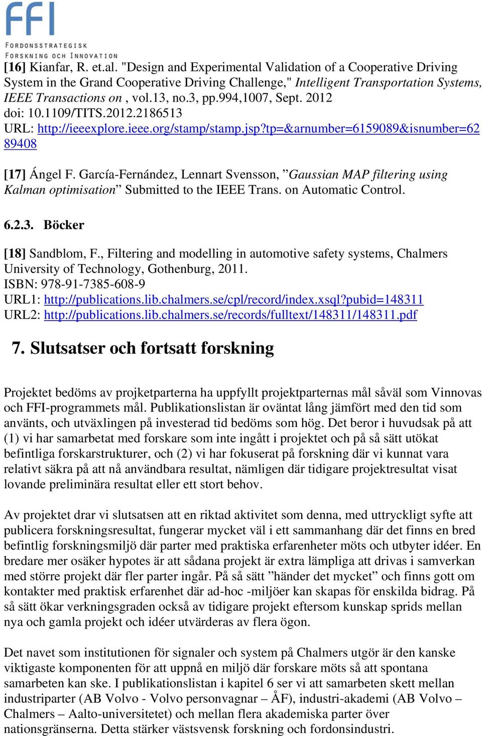 García-Fernández, Lennart Svensson, Gaussian MAP filtering using Kalman optimisation Submitted to the IEEE Trans. on Automatic Control. 6.2.3. Böcker [18] Sandblom, F.