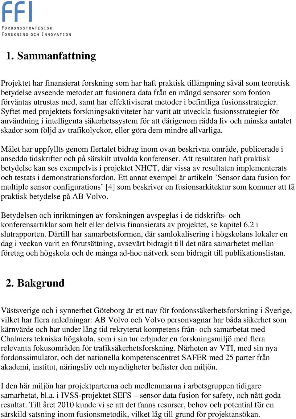 Syftet med projektets forskningsaktiviteter har varit att utveckla fusionsstrategier för användning i intelligenta säkerhetssystem för att därigenom rädda liv och minska antalet skador som följd av