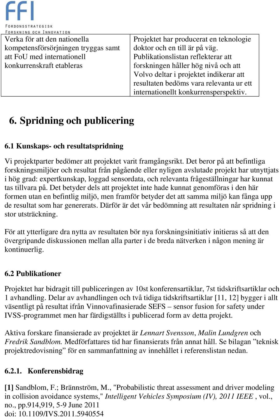 Spridning och publicering 6.1 Kunskaps- och resultatspridning Vi projektparter bedömer att projektet varit framgångsrikt.