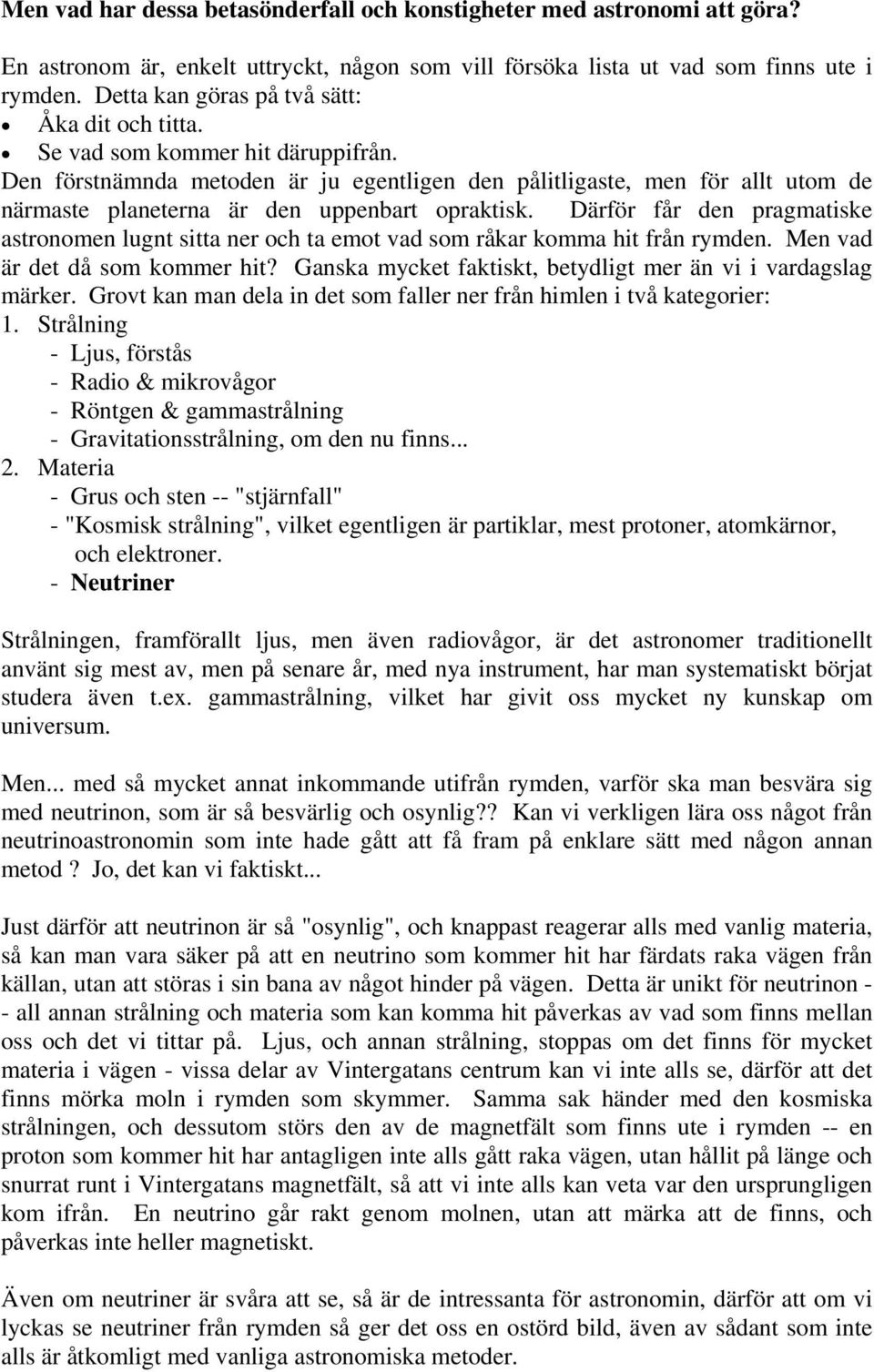 Den förstnämnda metoden är ju egentligen den pålitligaste, men för allt utom de närmaste planeterna är den uppenbart opraktisk.
