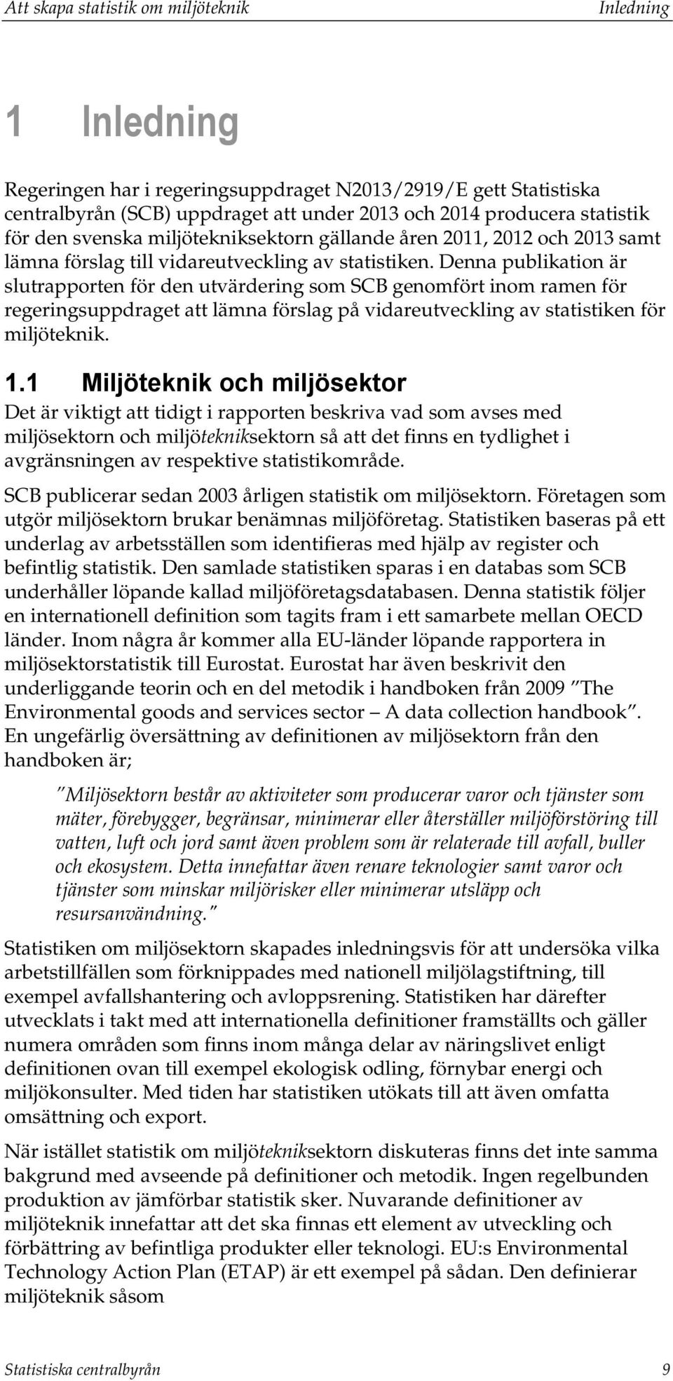 Denna publikation är slutrapporten för den utvärdering som SCB genomfört inom ramen för regeringsuppdraget att lämna förslag på vidareutveckling av statistiken för miljöteknik. 1.