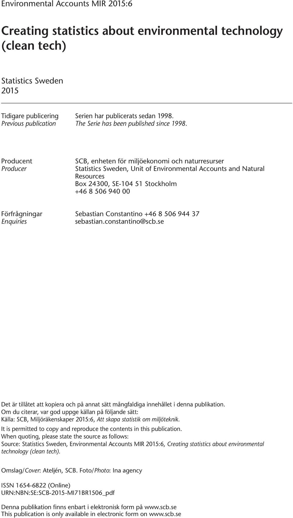 Producent Producer SCB, enheten för miljöekonomi och naturresurser Statistics Sweden, Unit of Environmental Accounts and Natural Resources Box 24300, SE-104 51 Stockholm +46 8 506 940 00