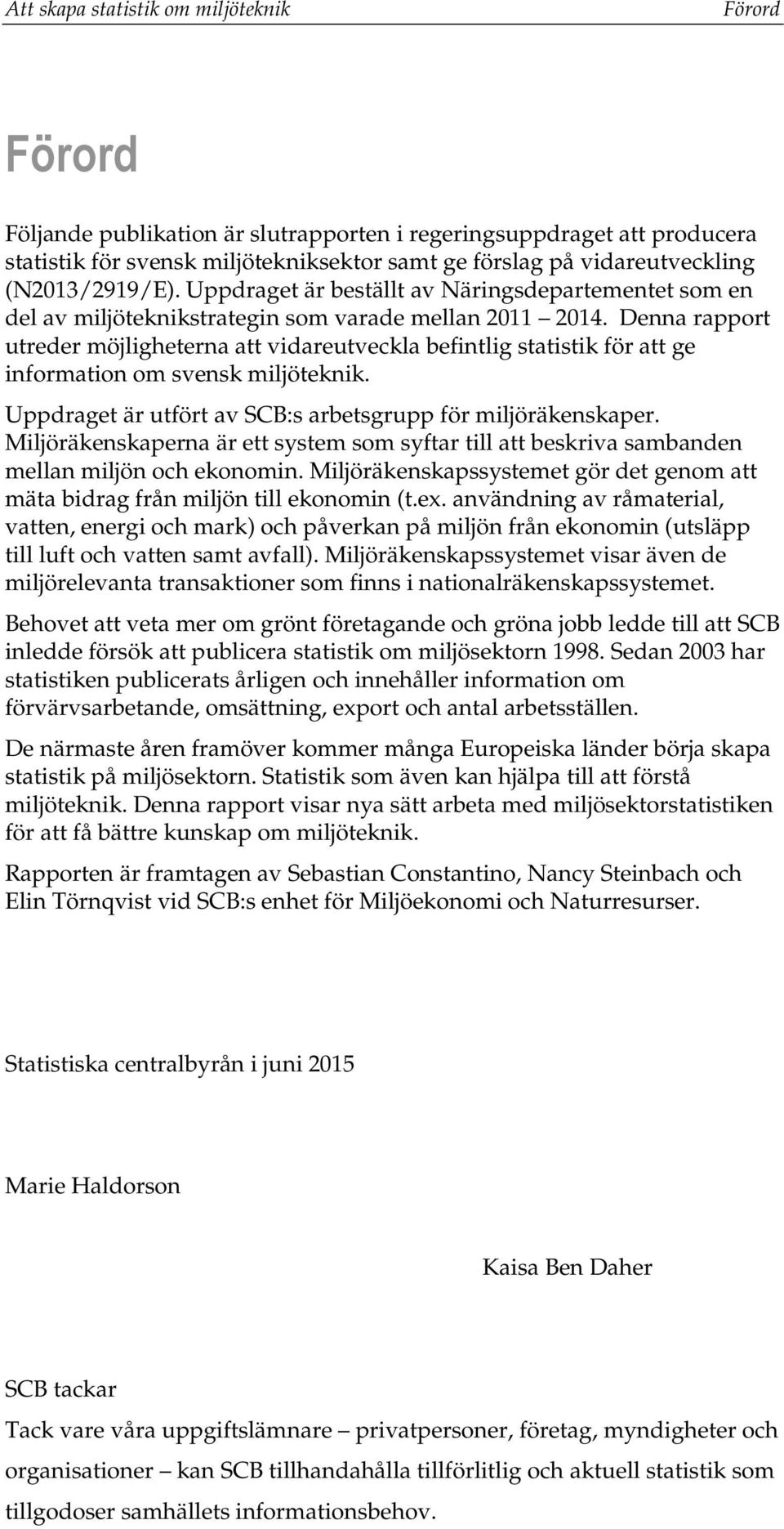 Denna rapport utreder möjligheterna att vidareutveckla befintlig statistik för att ge information om svensk miljöteknik. Uppdraget är utfört av SCB:s arbetsgrupp för miljöräkenskaper.