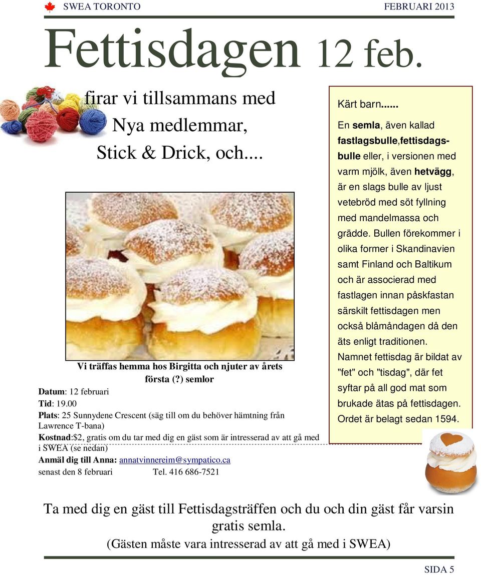 Anna: annatvinnereim@sympatico.ca senast den 8 februari Tel. 416 686-7521 Kärt barn.