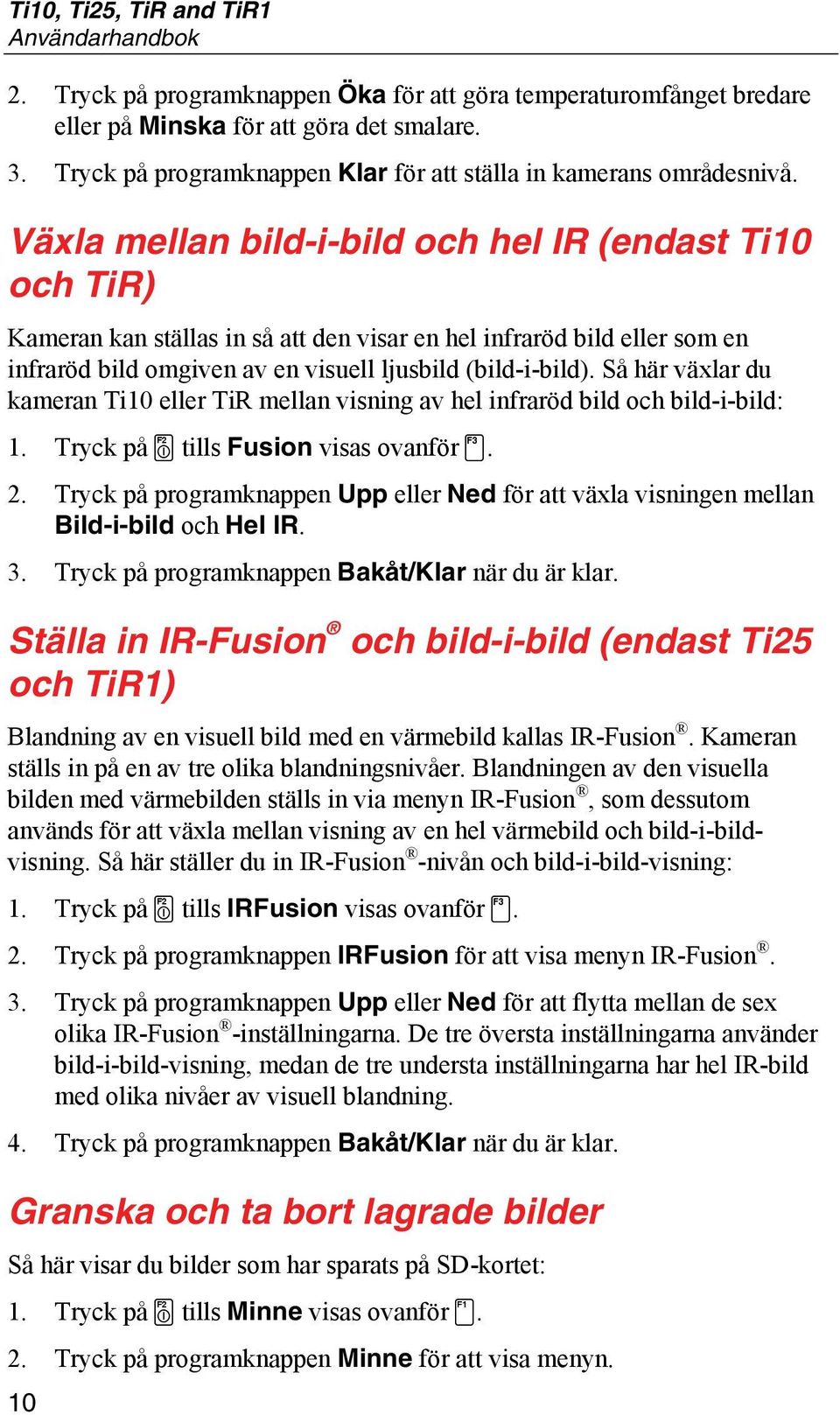 Växla mellan bild-i-bild och hel IR (endast Ti10 och TiR) Kameran kan ställas in så att den visar en hel infraröd bild eller som en infraröd bild omgiven av en visuell ljusbild (bild-i-bild).