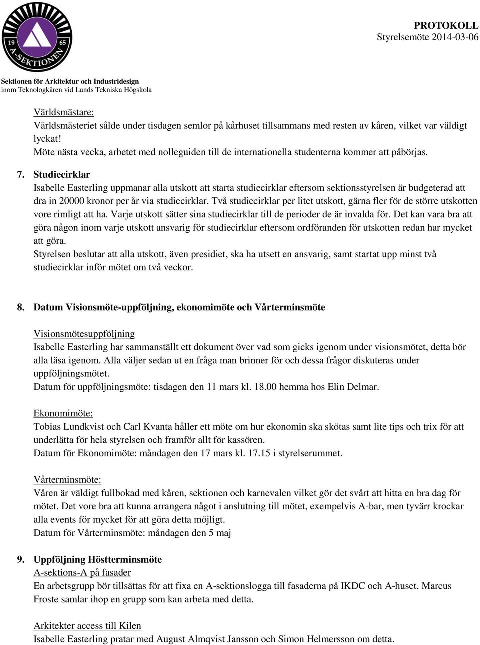 Studiecirklar Isabelle Easterling uppmanar alla utskott att starta studiecirklar eftersom sektionsstyrelsen är budgeterad att dra in 20000 kronor per år via studiecirklar.