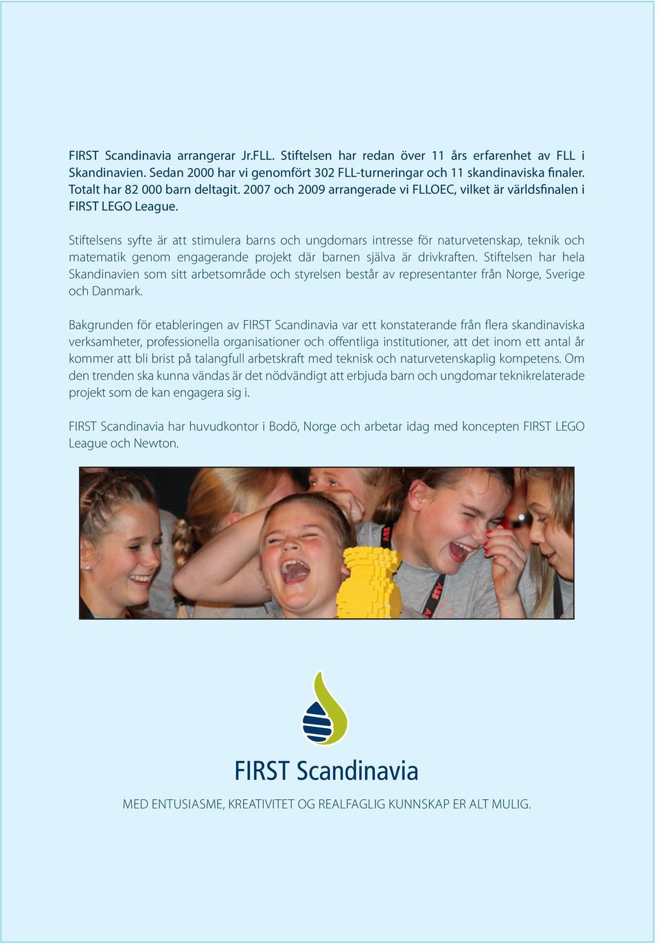 Stiftelsens syfte är att stimulera barns och ungdomars intresse för naturvetenskap, teknik och matematik genom engagerande projekt där barnen själva är drivkraften.