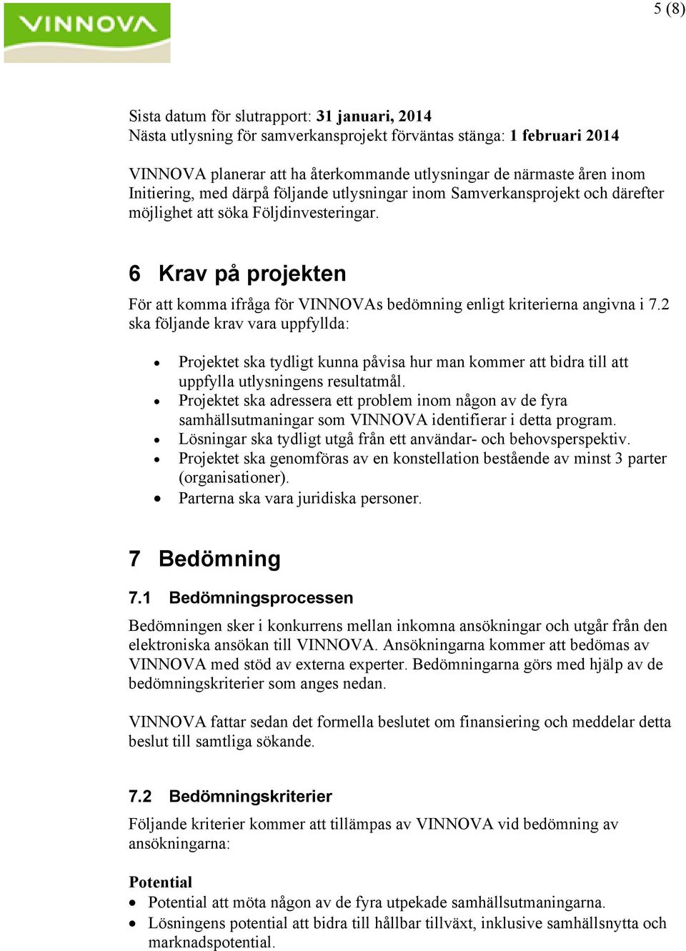 6 Krav på projekten För att komma ifråga för VINNOVAs bedömning enligt kriterierna angivna i 7.
