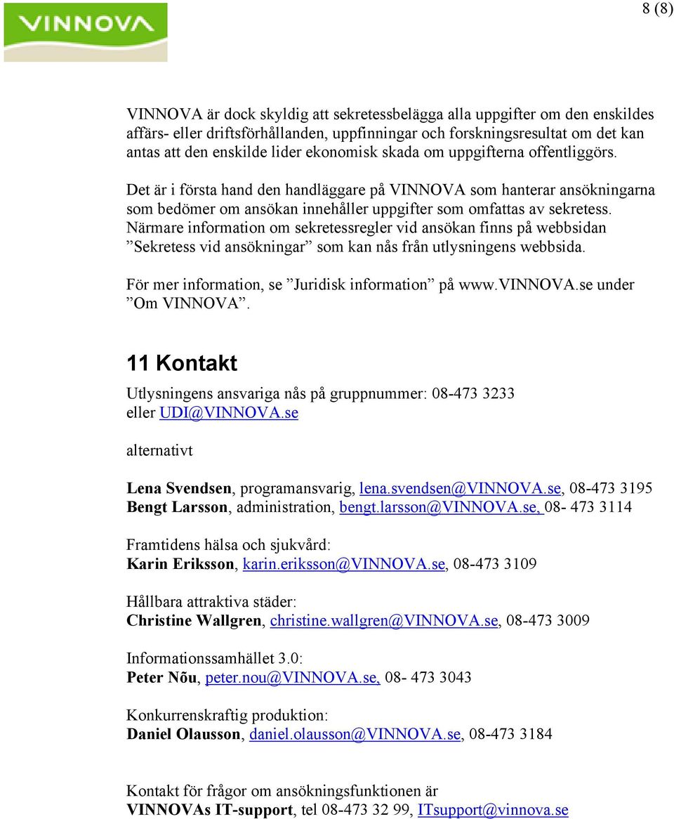 Närmare information om sekretessregler vid ansökan finns på webbsidan Sekretess vid ansökningar som kan nås från utlysningens webbsida. För mer information, se Juridisk information på www.vinnova.