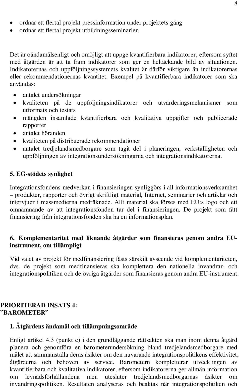 Indikatorernas och uppföljningssystemets kvalitet är därför viktigare än indikatorernas eller rekommendationernas kvantitet.