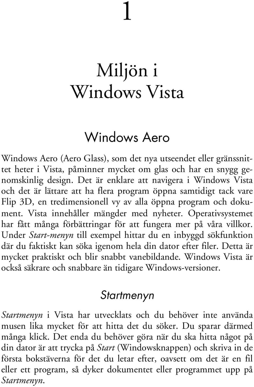 Vista innehåller mängder med nyheter. Operativsystemet har fått många förbättringar för att fungera mer på våra villkor.