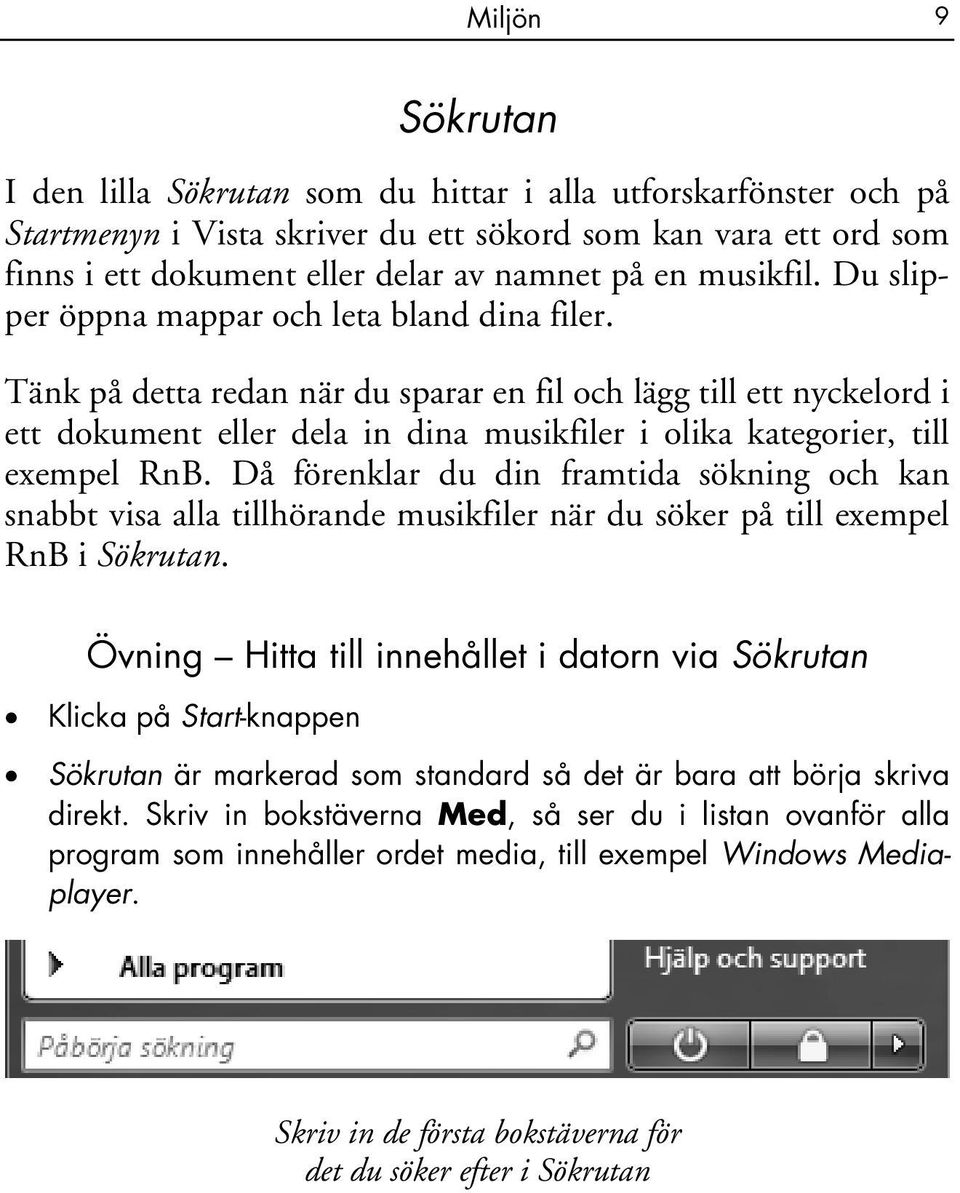 Tänk på detta redan när du sparar en fil och lägg till ett nyckelord i ett dokument eller dela in dina musikfiler i olika kategorier, till exempel RnB.