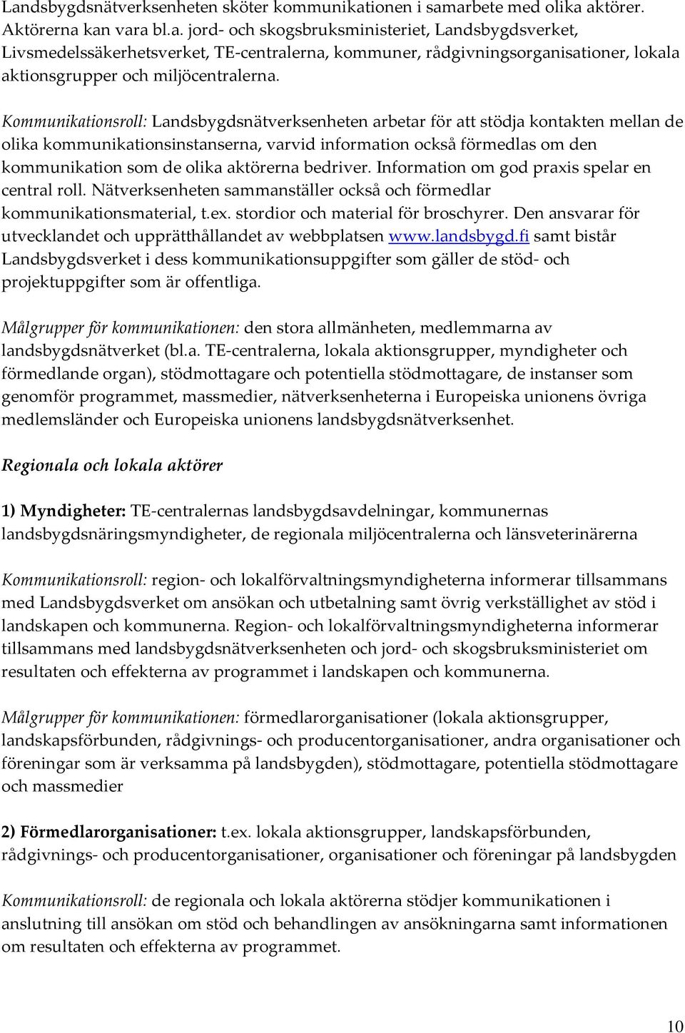 aktörerna bedriver. Information om god praxis spelar en central roll. Nätverksenheten sammanställer också och förmedlar kommunikationsmaterial, t.ex. stordior och material för broschyrer.