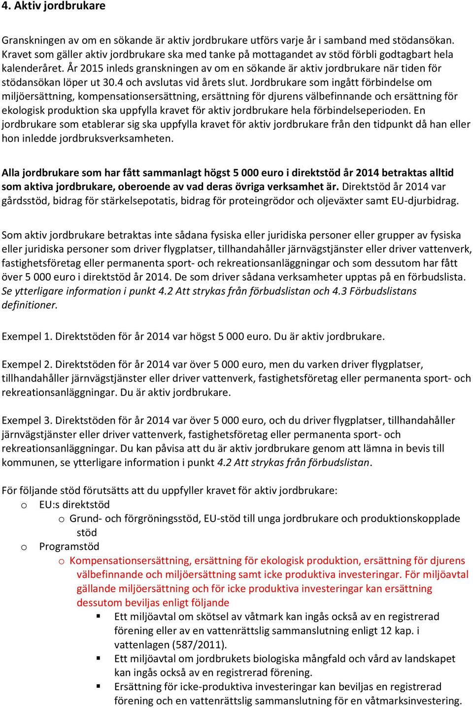 År 2015 inleds granskningen av om en sökande är aktiv jordbrukare när tiden för stödansökan löper ut 30.4 och avslutas vid årets slut.